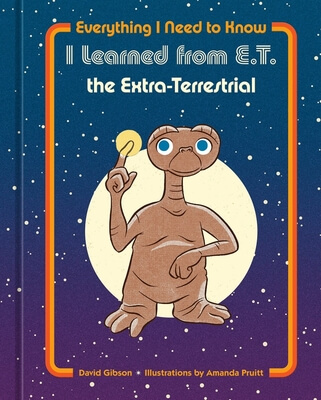 Everything I Need To Know I Learned From E.T.